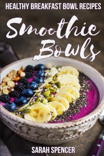 Smoothie Bowls: Healthy Breakfast Bowl Recipes
