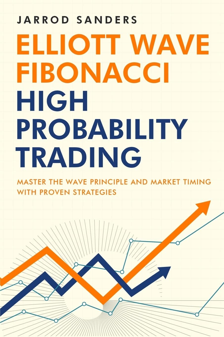 Elliott Wave - Fibonacci High Probability Trading: Master The Wave Principle and Market Timing With Proven Strategies Paperback – July 13, 2022