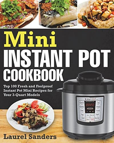 Mini Instant Pot Cookbook: Top 100 Fresh and Foolproof Instant Pot Mini Recipes for Your 3-Quart Models (Mini instant pot Recipes) Paperback – June 21, 2018