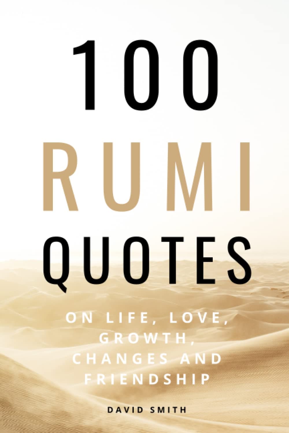 100 Rumi Quotes on Life, Love, Growth, Changes And Friendship - A Huge Boost Of Motivation and Inspiration: Get Inspired With A 100 Amazing And ... By Legendary Rumi (100 Inspirational Quotes)