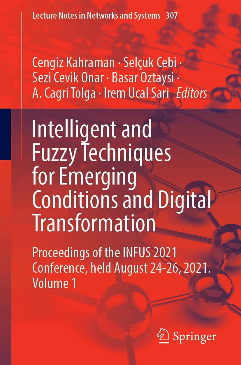 Intelligent and Fuzzy Techniques for Emerging Conditions and Digital Transformation: Proceedings of the INFUS 2021 Conference, held August 24-26, ... 307 (Lecture Notes in Networks and Systems)