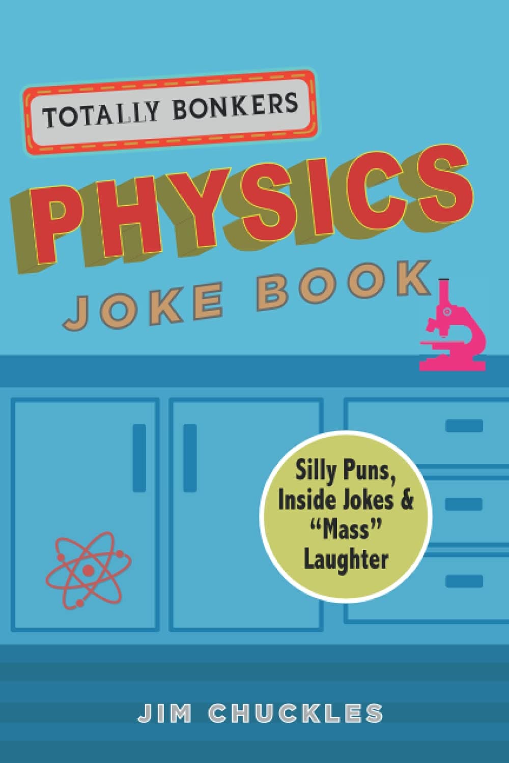 Totally Bonkers Physics Joke Book: Silly Puns, Inside Jokes & "Mass" Laughter in this Science Joke Book