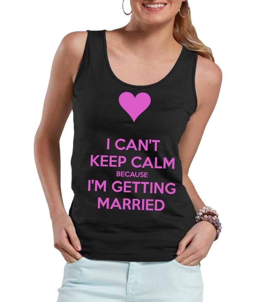 I Can't Keep Calm I am Getting Married Tank top