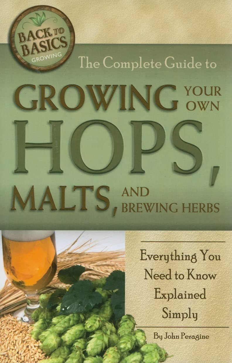 The Complete Guide to Growing Your Own Hops, Malts, and Brewing Herbs Everything You Need to Know Explained Simply (Back to Basics Growing) Paperback – February 1, 2011