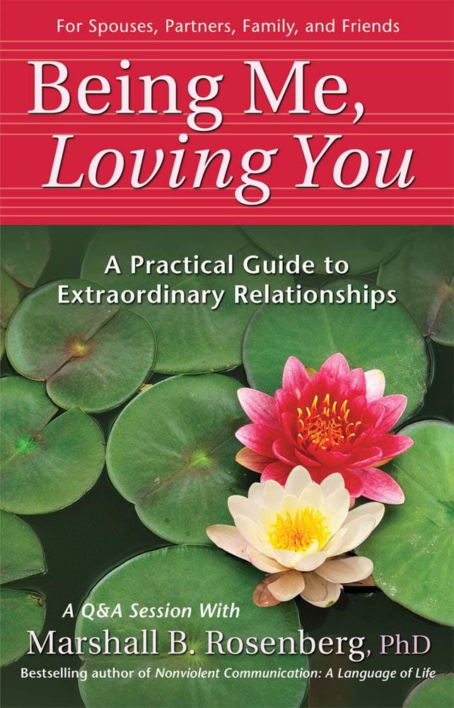 Being Me, Loving You: A Practical Guide to Extraordinary Relationships (Nonviolent Communication Guides)