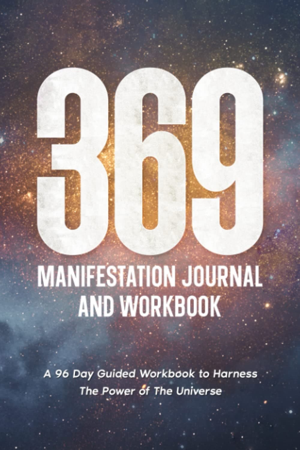 369 Manifestation Journal and Workbook: A 96 Day Guided Workbook to Harness The Power of The Universe (Law of Attraction Secrets)