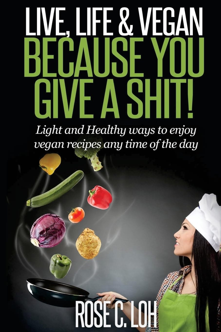 LIVE, LIFE & VEGAN: BECAUSE YOU GIVE A SHIT: Light and Healthy ways to enjoy vegan recipes at any time of the day