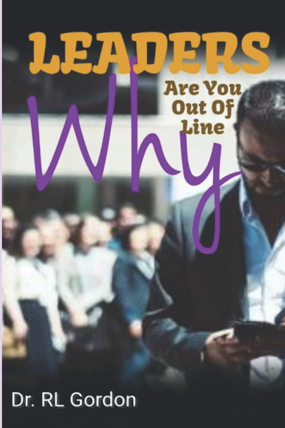 Leaders, Why Are You Out Of Line?