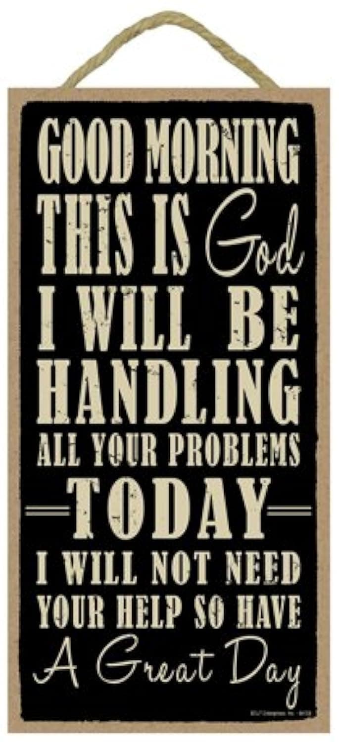 Good morning this is God. I will be handling all your problems today. I will not need your help so have a great day 5" x 10" PVC sign plaque