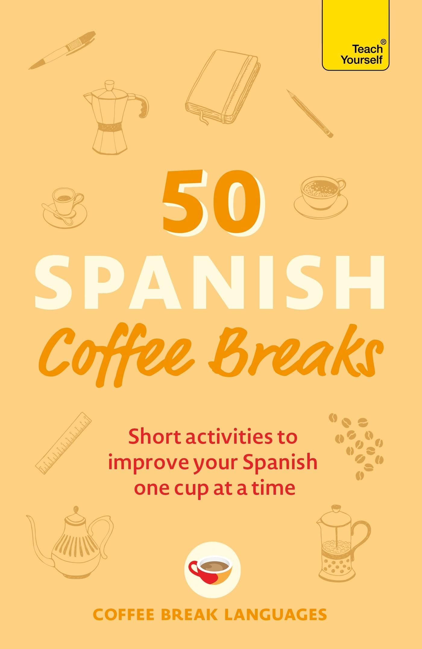 50 Spanish Coffee Breaks: Short activities to improve your Spanish one cup at a time