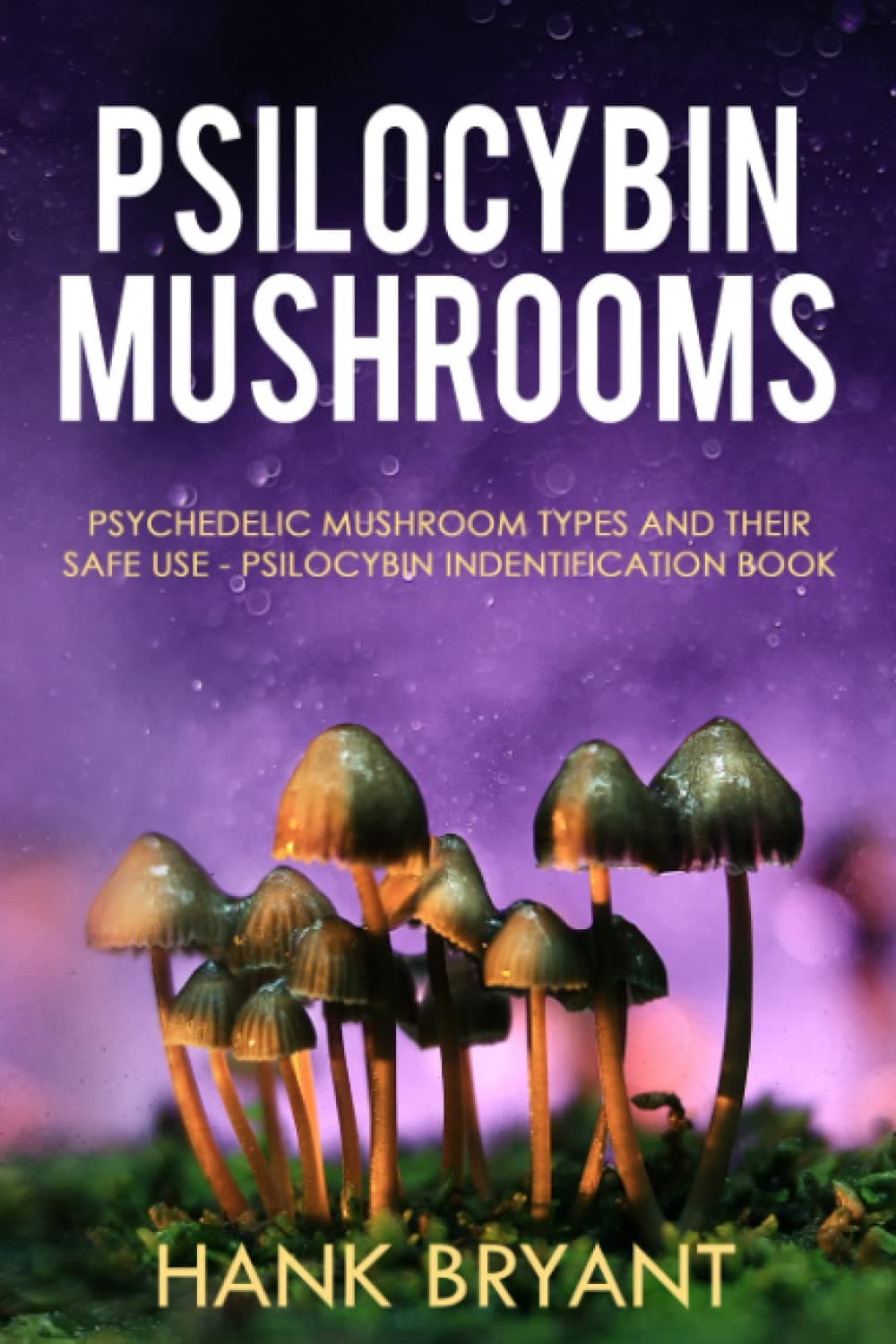 Psilocybin Mushrooms: Psychedelic Mushroom Types and Their Safe Use - Psilocybin Identification Book (Entheogens)