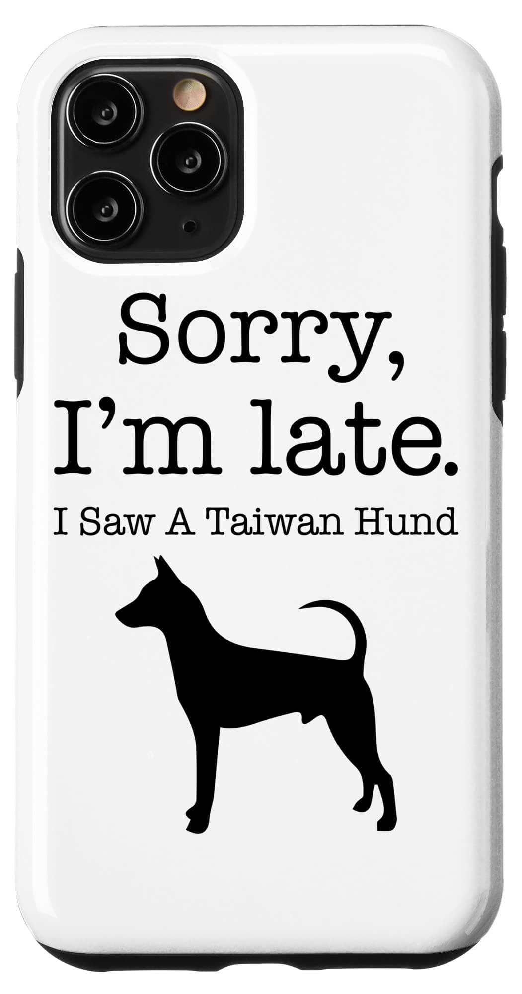 iPhone 11 Pro Sorry I'm Late I Saw A Taiwan Hund - Taiwan Hund Dog Case