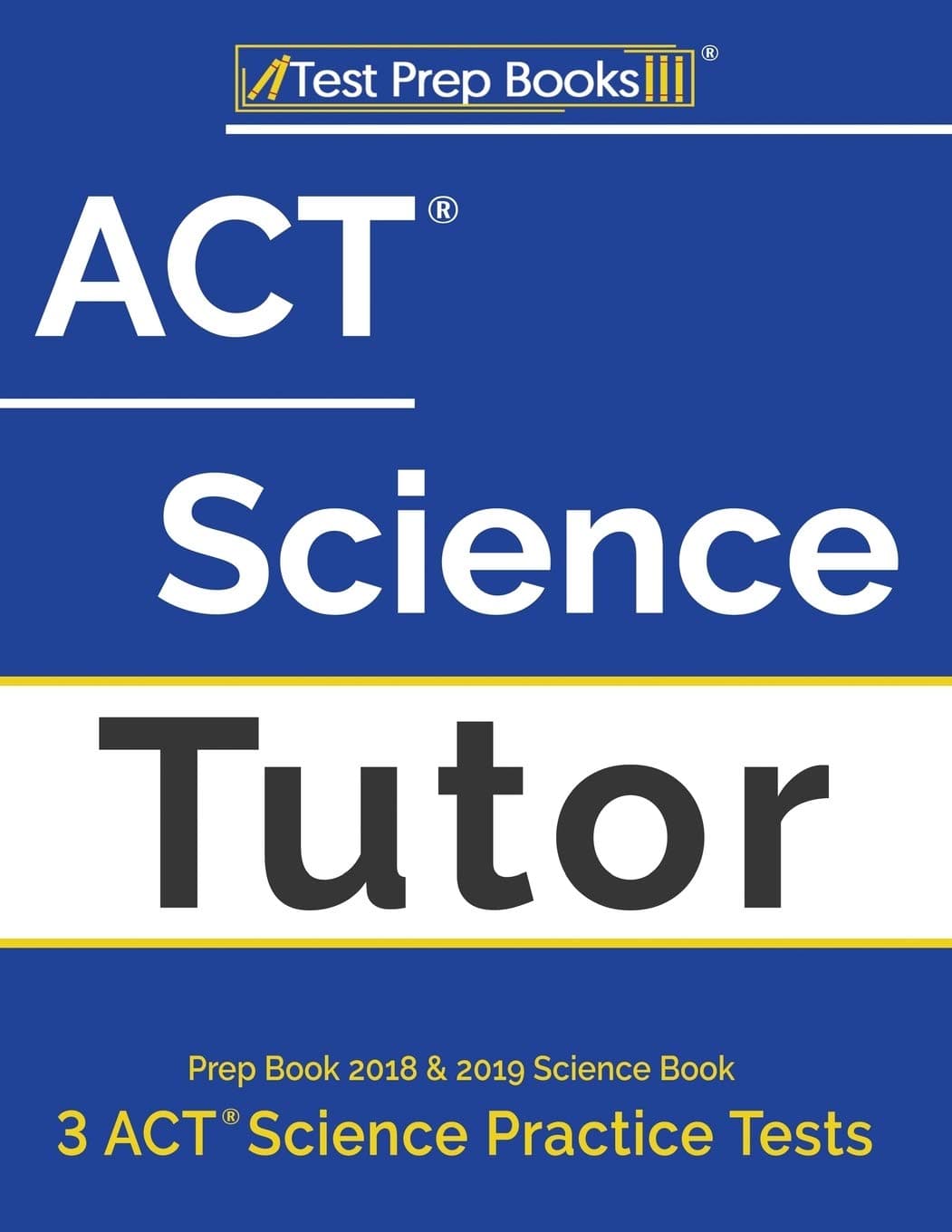 ACT Science Tutor Prep Book 2018 & 2019: Science Book & 3 ACT Science Practice Tests