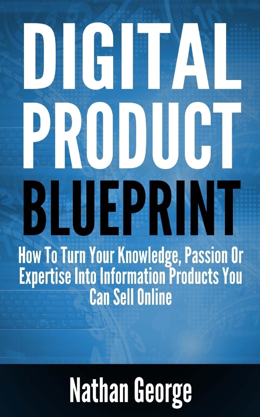 Digital Product Blueprint: How To Turn Your Knowledge, Passion Or Expertise Into Information Products You Can Sell Online Paperback – March 22, 2017