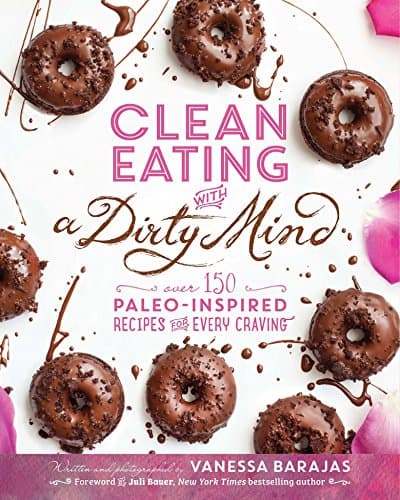 Clean Eating with a Dirty Mind: Over 150 Paleo-Inspired Recipes for Every Craving Kindle Edition