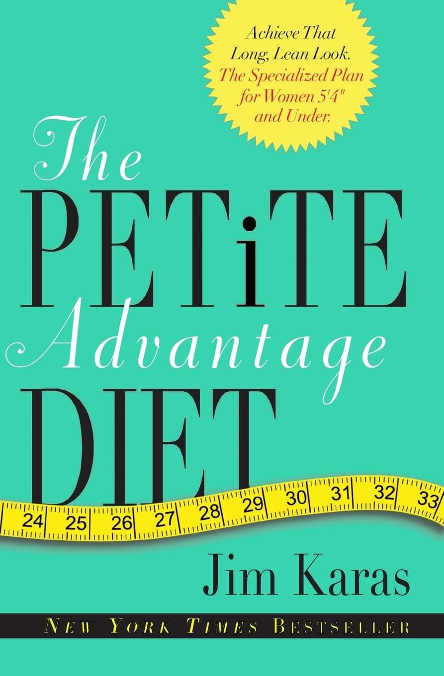 The Petite Advantage Diet: Achieve That Long, Lean Look. The Specialized Plan for Women 5'4" and Under. – A Revolutionary Health and Fitness Guide by Weight-Loss Expert Jim Karas Paperback – January 8, 2013
