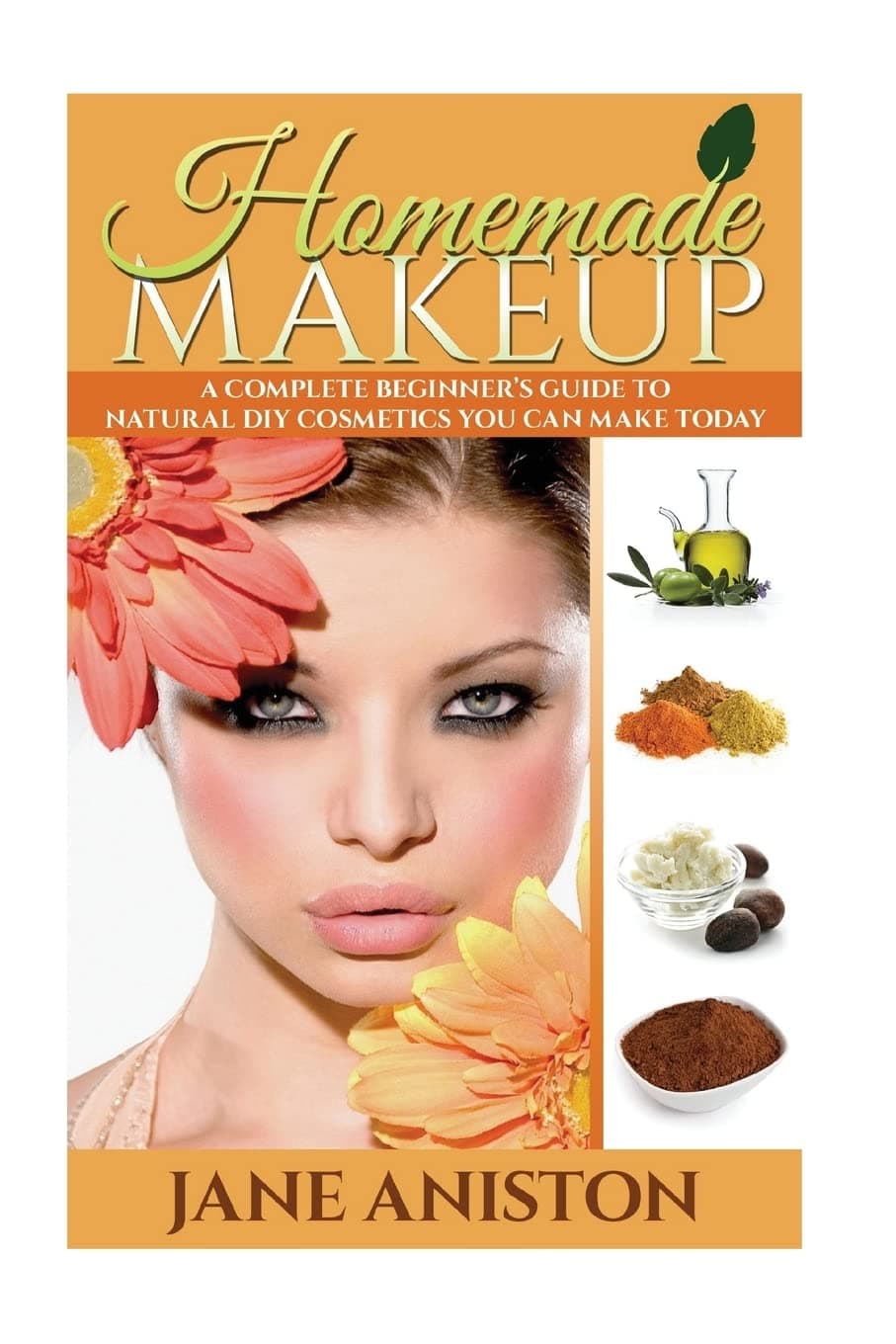 Homemade Makeup: A Complete Beginner's Guide To Natural DIY Cosmetics You Can Make Today (Homemade Beauty)