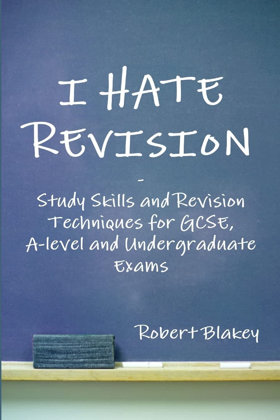 I Hate Revision: Study Skills and Revision Techniques for GCSE, A-level and Undergraduate Exams Paperback – 28 Sept. 2013