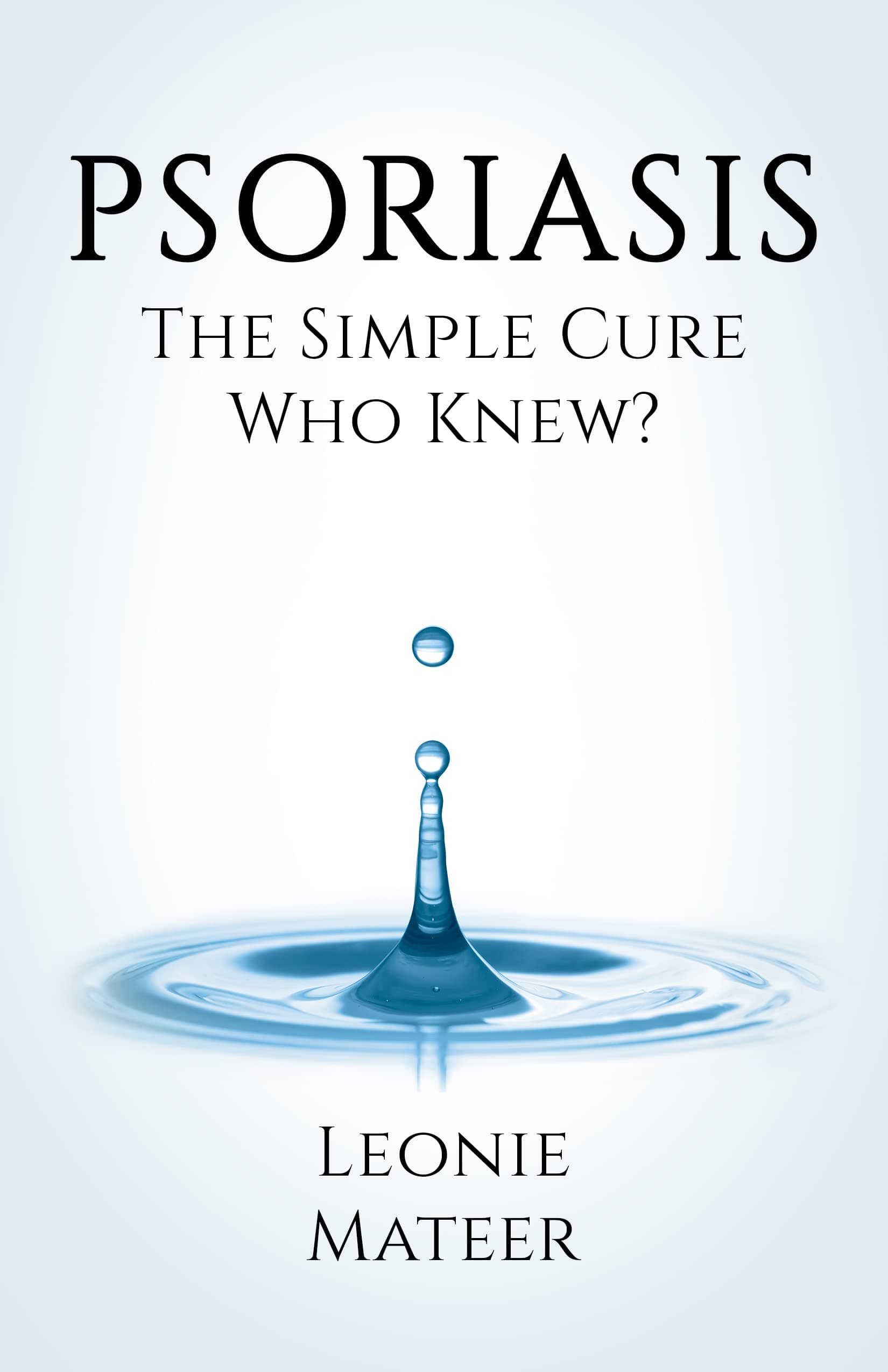 PSORIASIS: The Simple Cure - Who Knew? Kindle Edition
