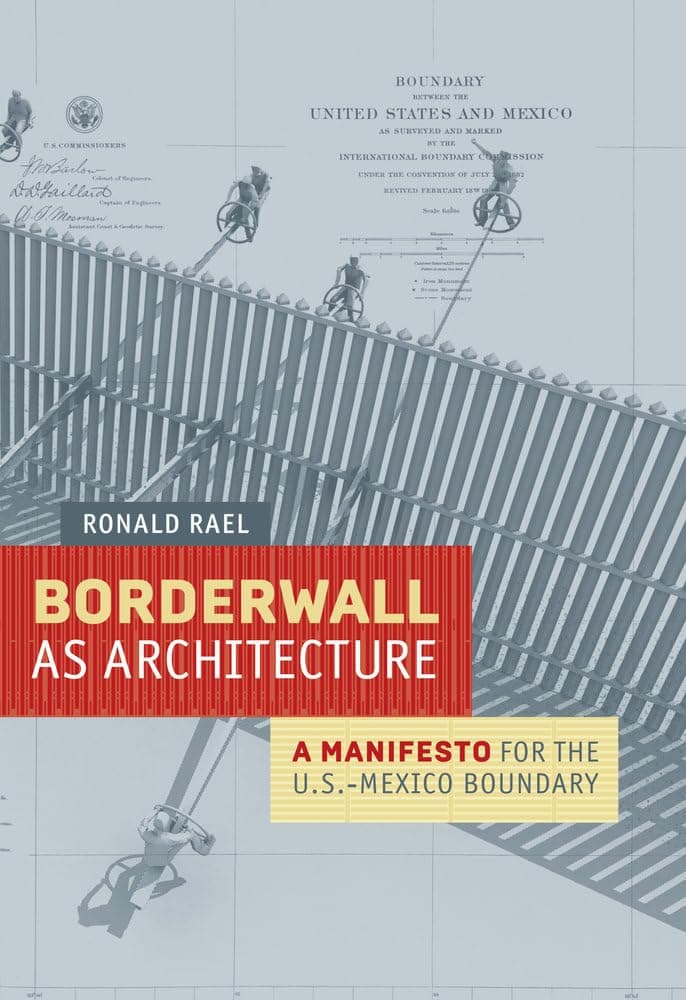 Borderwall as Architecture: A Manifesto for the U.S.-Mexico Boundary (Ahmanson-Murphy Fine Arts Imprint)