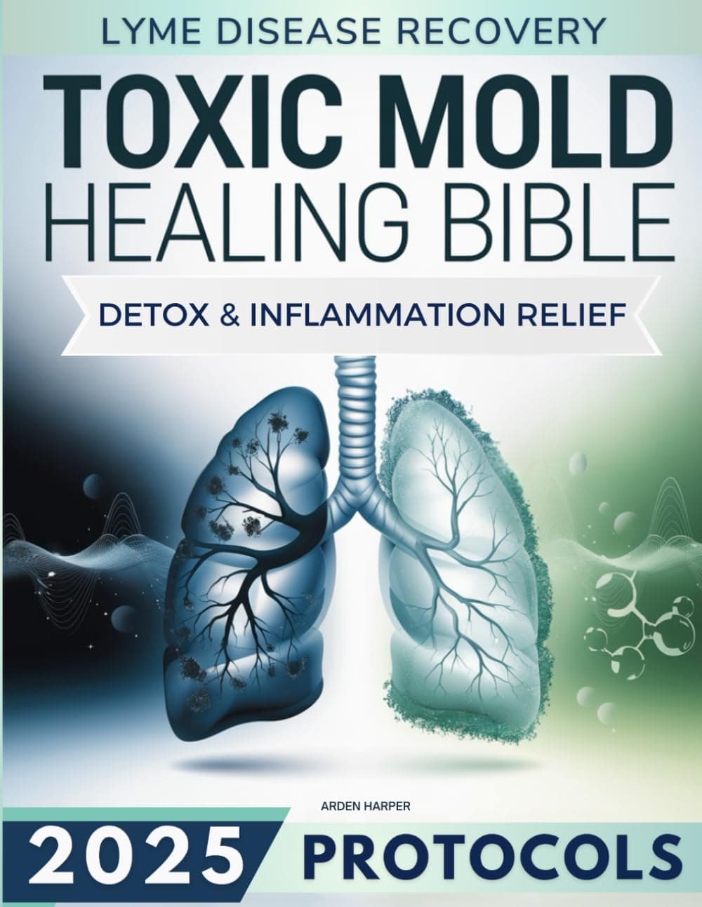 Toxic Mold Healing Bible: A Step-by-Step Guide to Mold Toxicity, Lyme Disease, and Chronic Illness with Proven Protocols to Detox, Heal, and Restore Your Vitality