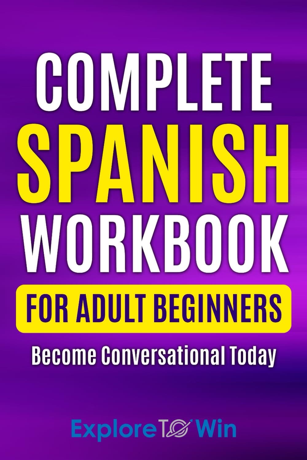 Complete Spanish Workbook For Adult Beginners Essential Spanish Words And Phrases You Must Know