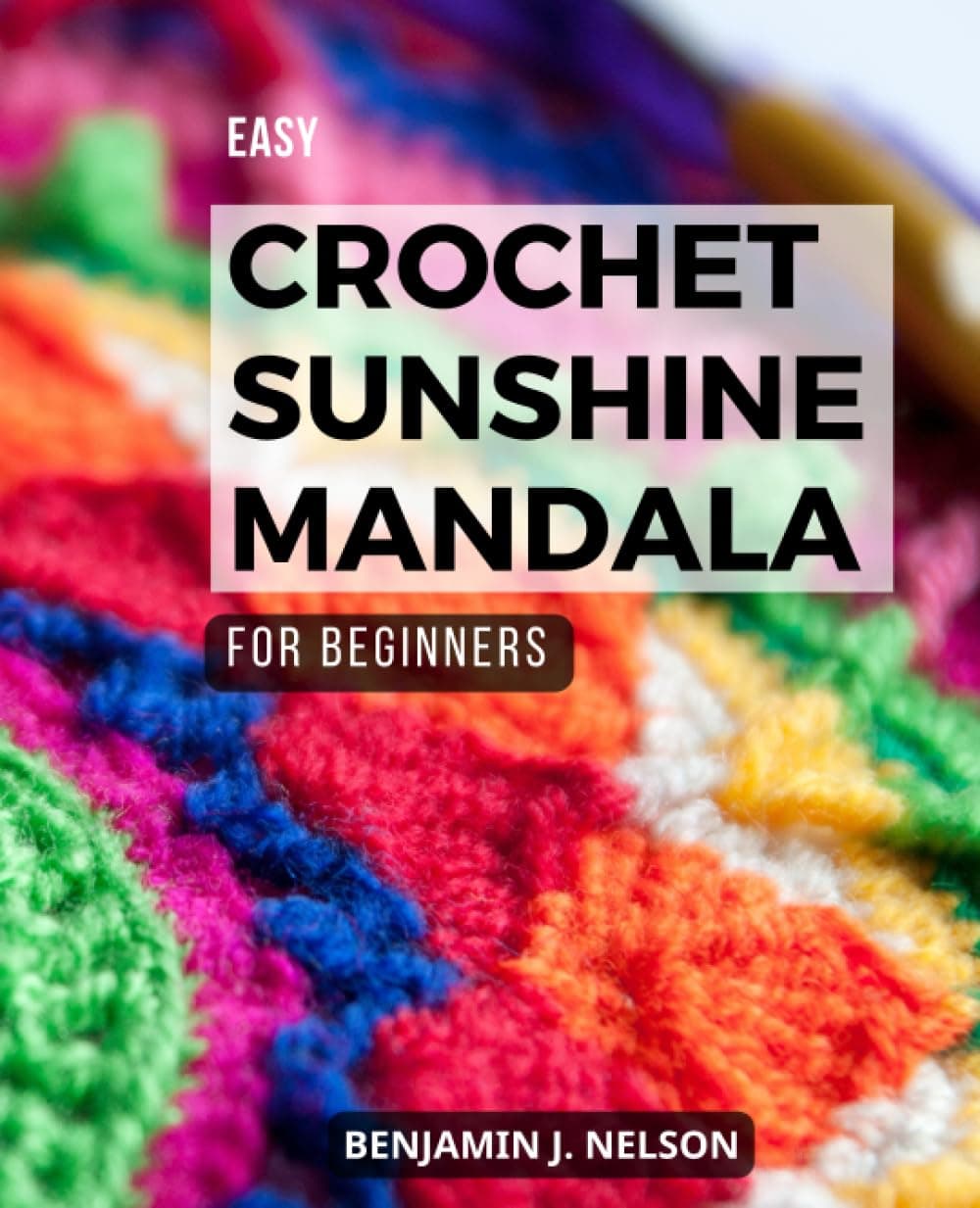 Easy Crochet Sunshine Mandala For Beginners: Inspiring Projects to Create Beautiful Crochet Mandalas | Discover the Art of Crocheting Mesmerizing Mandalas with Captivating Patterns