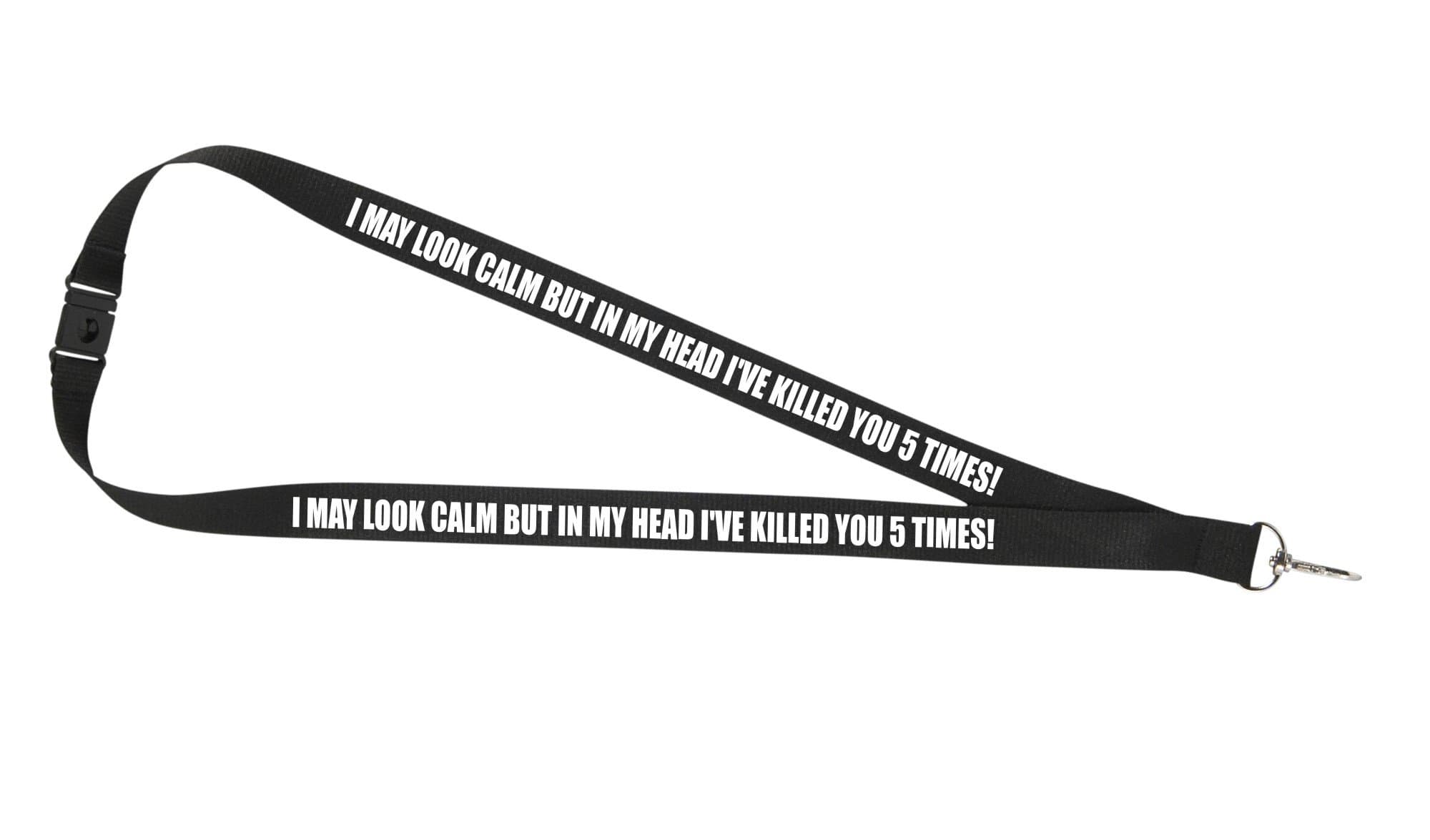 I May Look Calm BUT in My Head I've Killed You 5 Times! Funny Lanyard for Holding a Name Badge, ID Card or Keys.