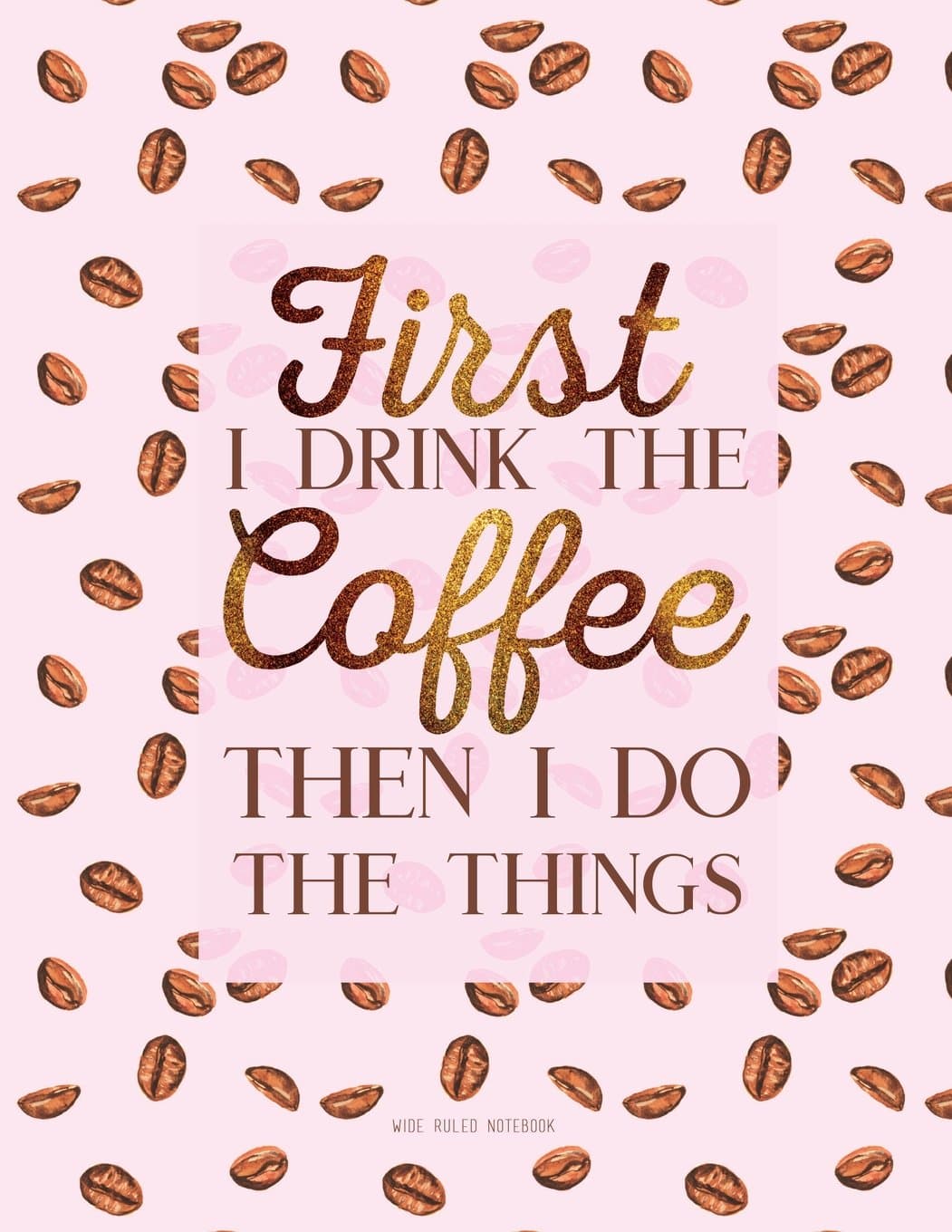 First I Drink The Coffee Then I Do The Things. Wide Ruled Notebook: Large Journal To Write In, 8.5 x 11. Quote Softcover (Coffee Lovers Gifts) Paperback – 15 Oct. 2017