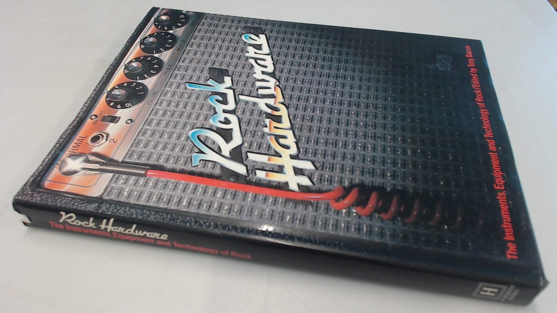 Rock Hardware: The Instruments, Equipment, and Technology of Rock