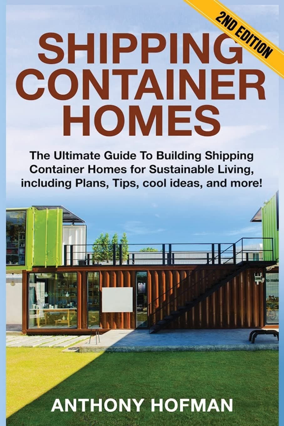 Shipping Container Homes: The Ultimate Guide To Building Shipping Container Homes For Sustainable Living, Including Plans, Tips, Cool Ideas, And More!