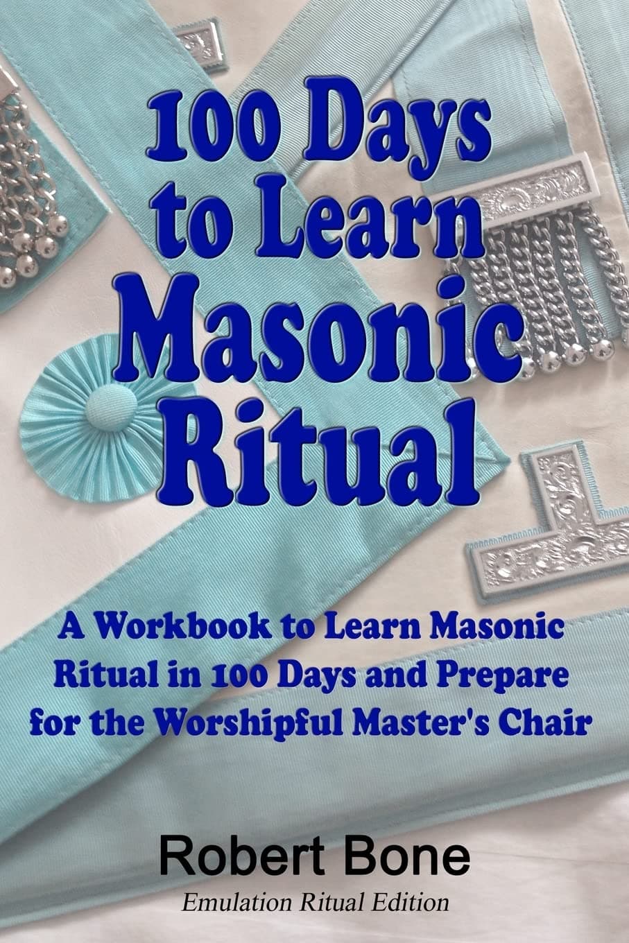 100 Days To Learn Masonic Ritual: A Workbook to Learn Masonic Ritual in 100 Days and Prepare for the Worshipful Master's Chair