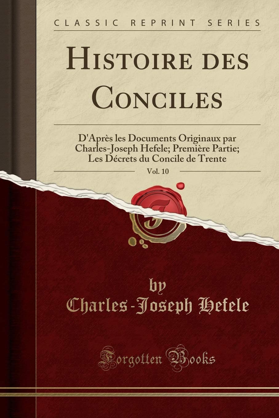 Histoire Des Conciles, Vol. 10: D'Après Les Documents Originaux Par Charles-Joseph Hefele; Première Partie; Les Décrets Du Concile de Trente (Classic Reprint)
