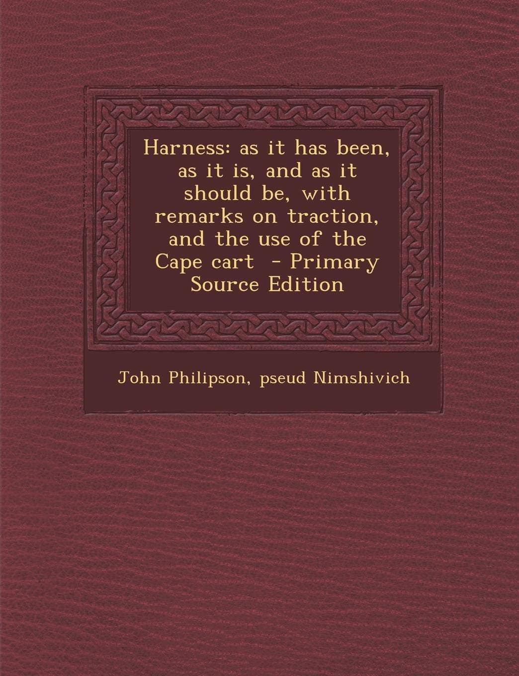Harness: as it has been, as it is, and as it should be, with remarks on traction, and the use of the Cape cart