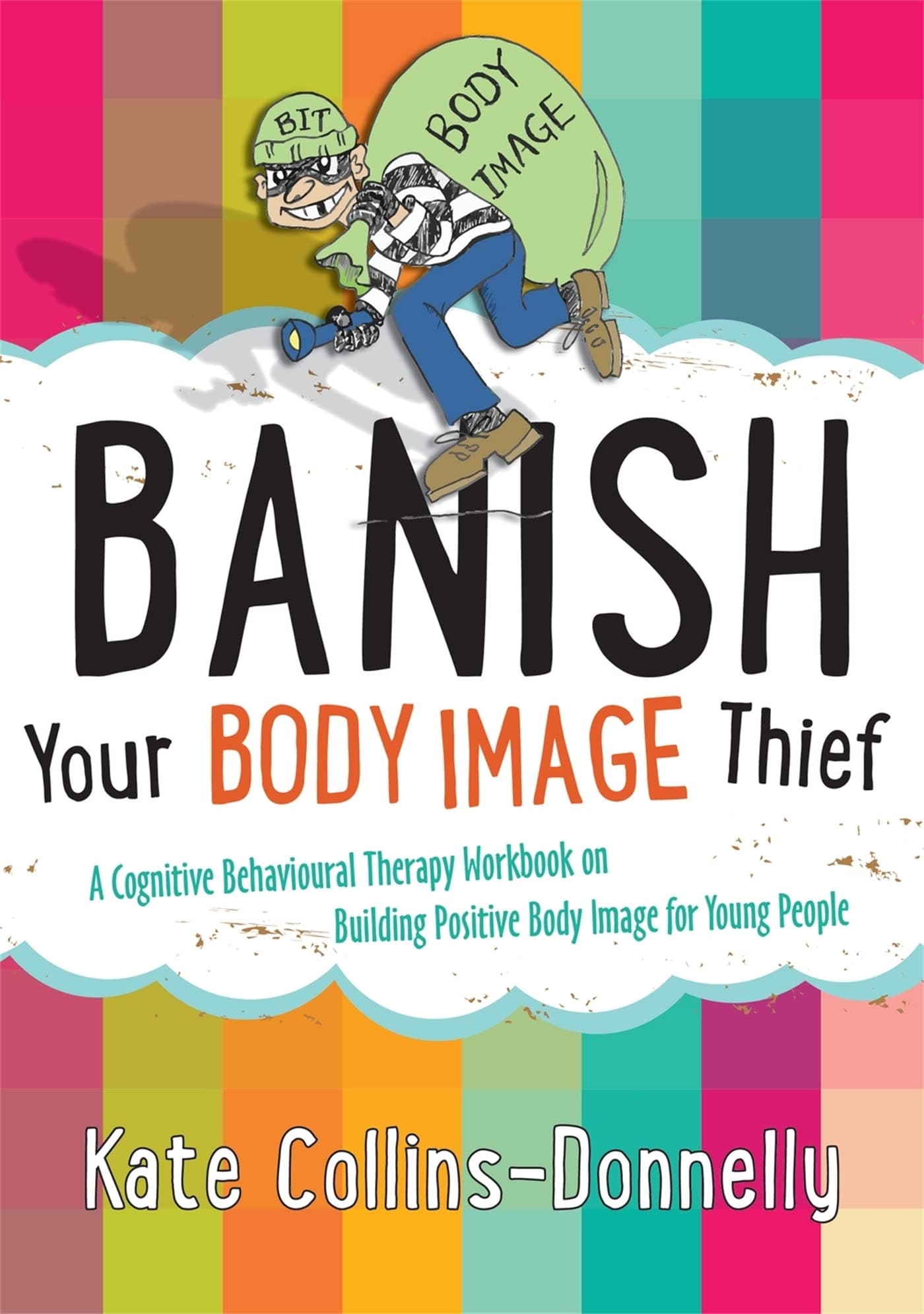 Banish Your Body Image Thief: A Cognitive Behavioural Therapy Workbook on Building Positive Body Image for Young People: 8 (Gremlin and Thief CBT Workbooks)