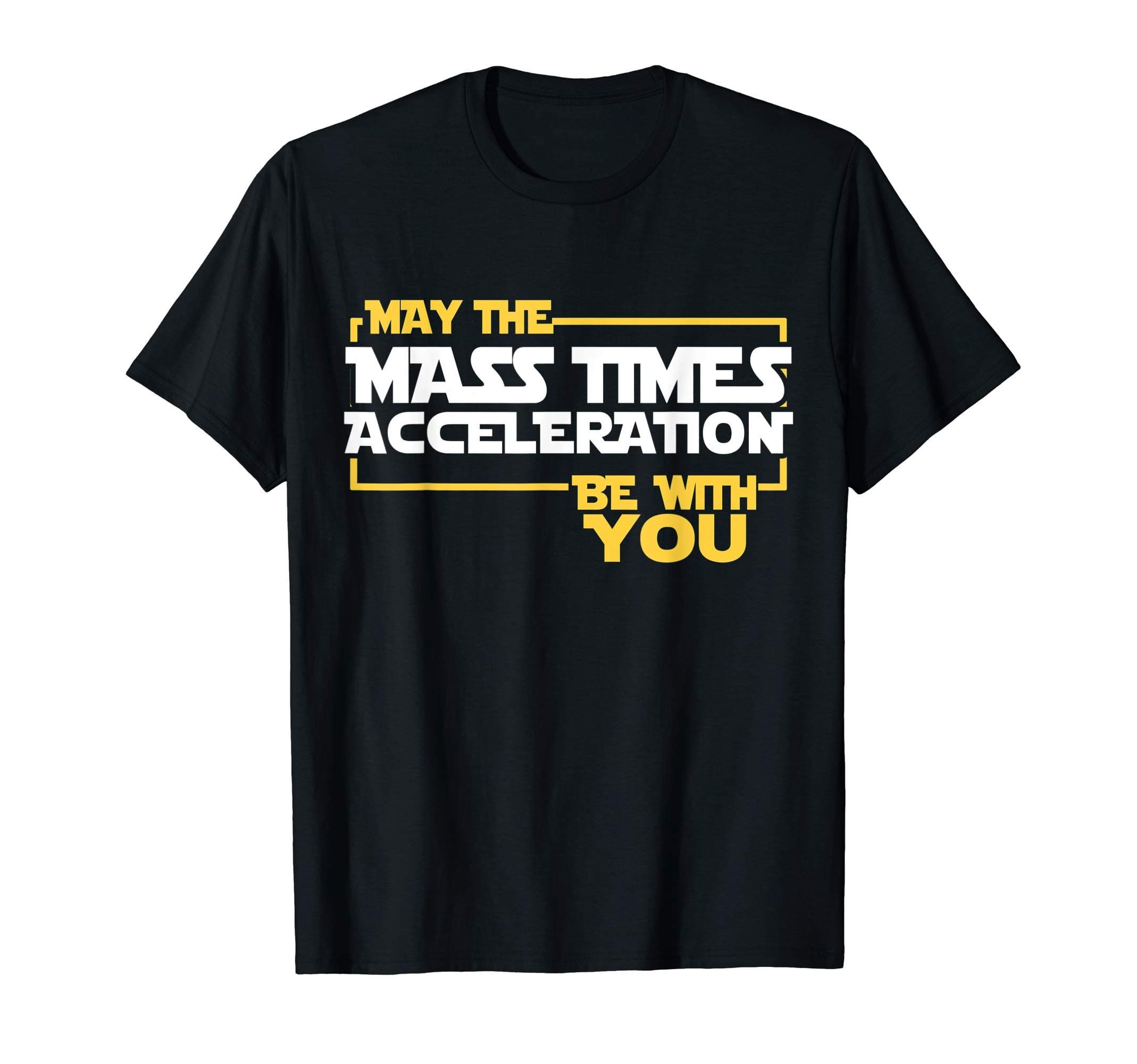 Science Fun GiftMay Mass Times Acceleration Be With You Science Fun Men T-ShirtOEKO-TEX STANDARD 100
