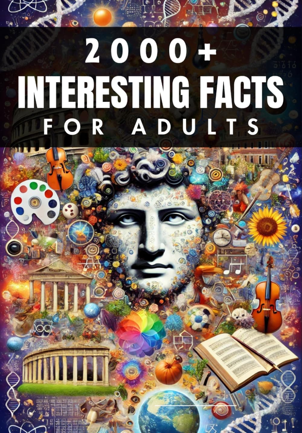 2000+ Random Interesting Facts Book for Adults: Discoveries from History, Science, and Beyond