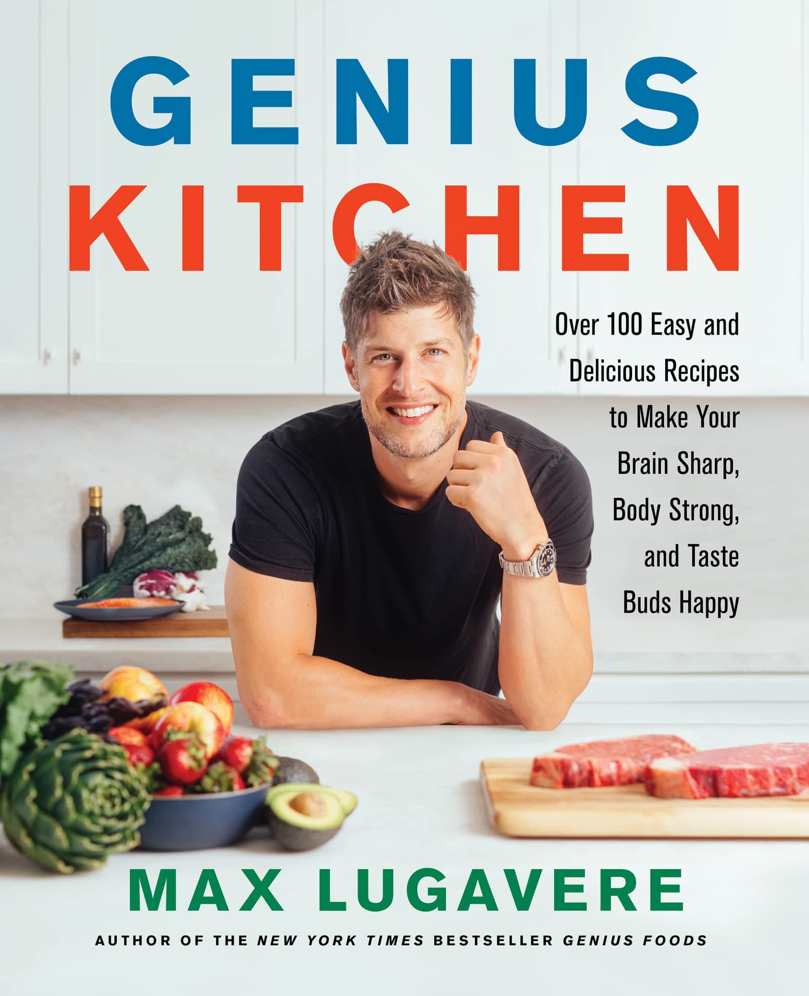 Genius Kitchen: Over 100 Easy And Delicious Recipes To Make Your Brain Sharp, Body Strong, And Taste Buds Happy: 3 (Genius Living)
