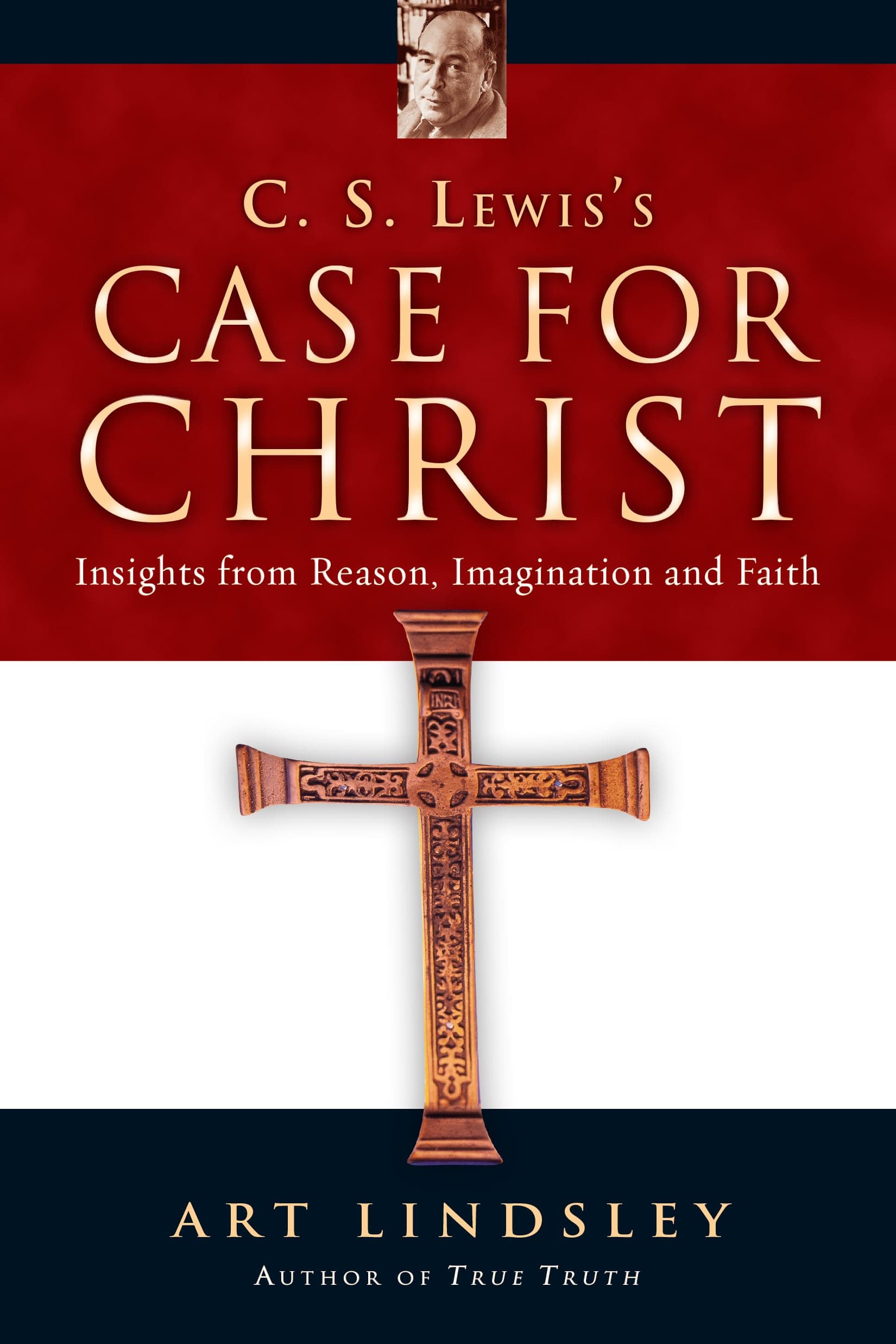 C. S. Lewis's Case for Christ: Insights from Reason, Imagination And Faith