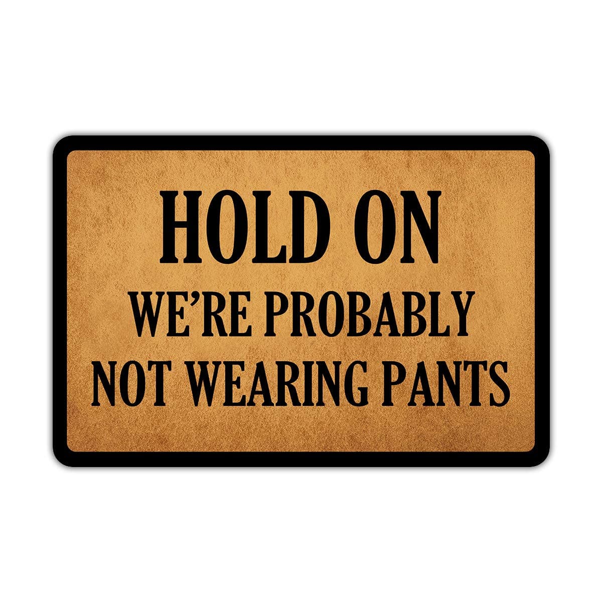 Front Door Mat Welcome Mat Hold On We're Probably Not Wearing Pants Rubber Non Slip Backing Funny Doormat Indoor Outdoor Rug 23.6"(W) X 15.7"(L)