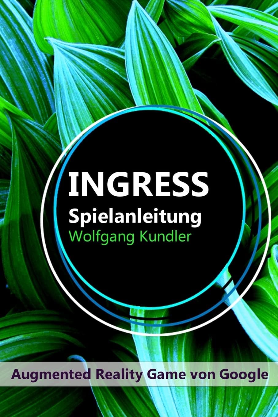 CREATESPACE Ingress Spielanleitung: Augmented Reality Game von Google