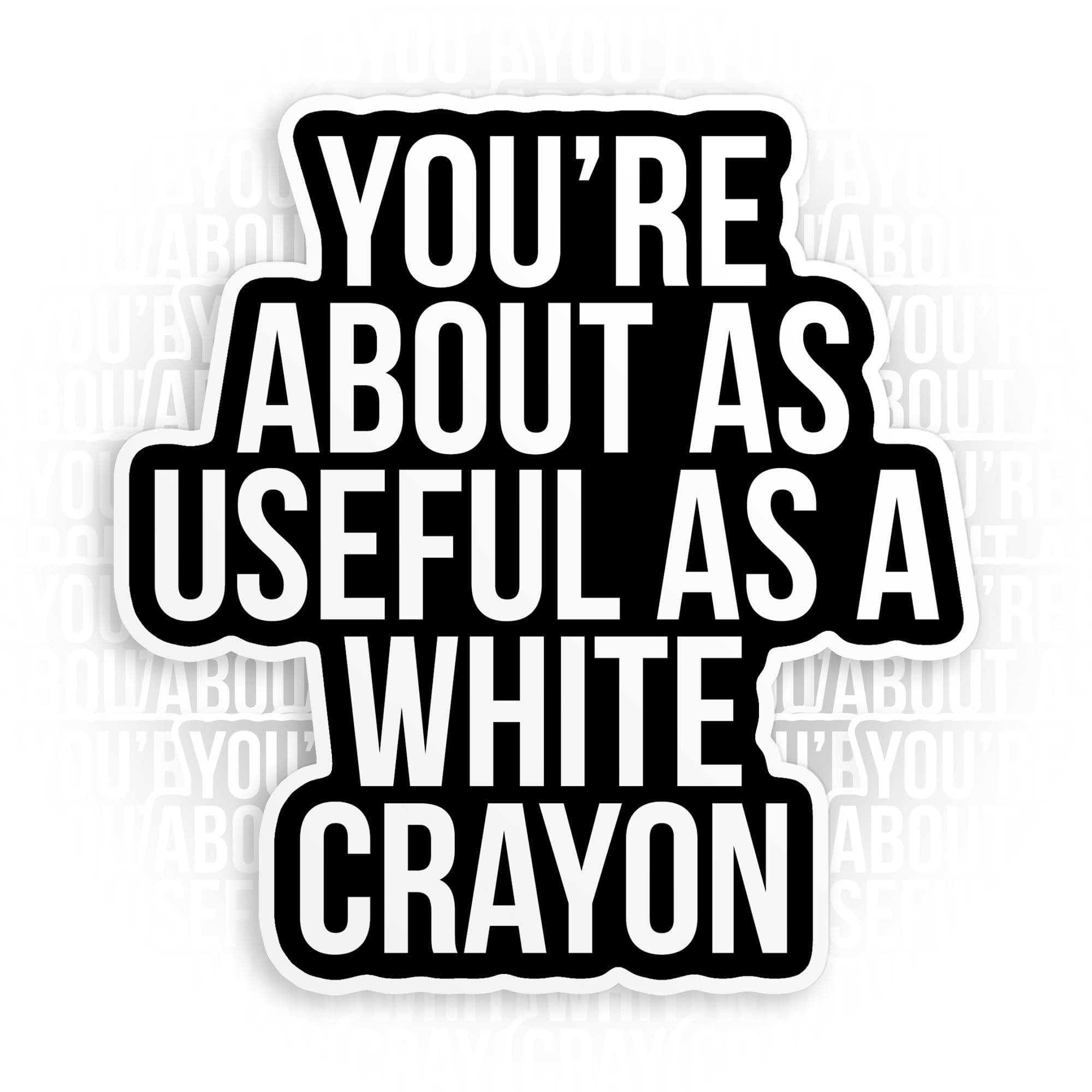 You're About As Useful As A White Crayon Sticker Funny Sarcastic Mechanic Electrician Technician Die-Cut Vinyl Stickers for Hard Hat Water Bottle Laptop Kindle Cars Aesthetic Decoration Stuff Gifts for Adults Kids Boys Girls