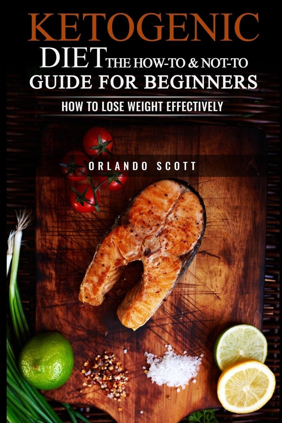 Ketogenic Diet: The How To & Not To Guide for beginners: How To Lose Weight Effectively Paperback – June 27, 2016