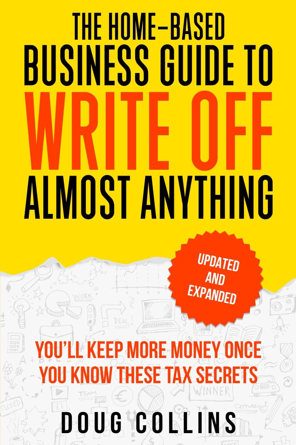 The Home-Based Business Guide to Write Off Almost Anything: You'll Keep More Money Once You Know These Tax Secret