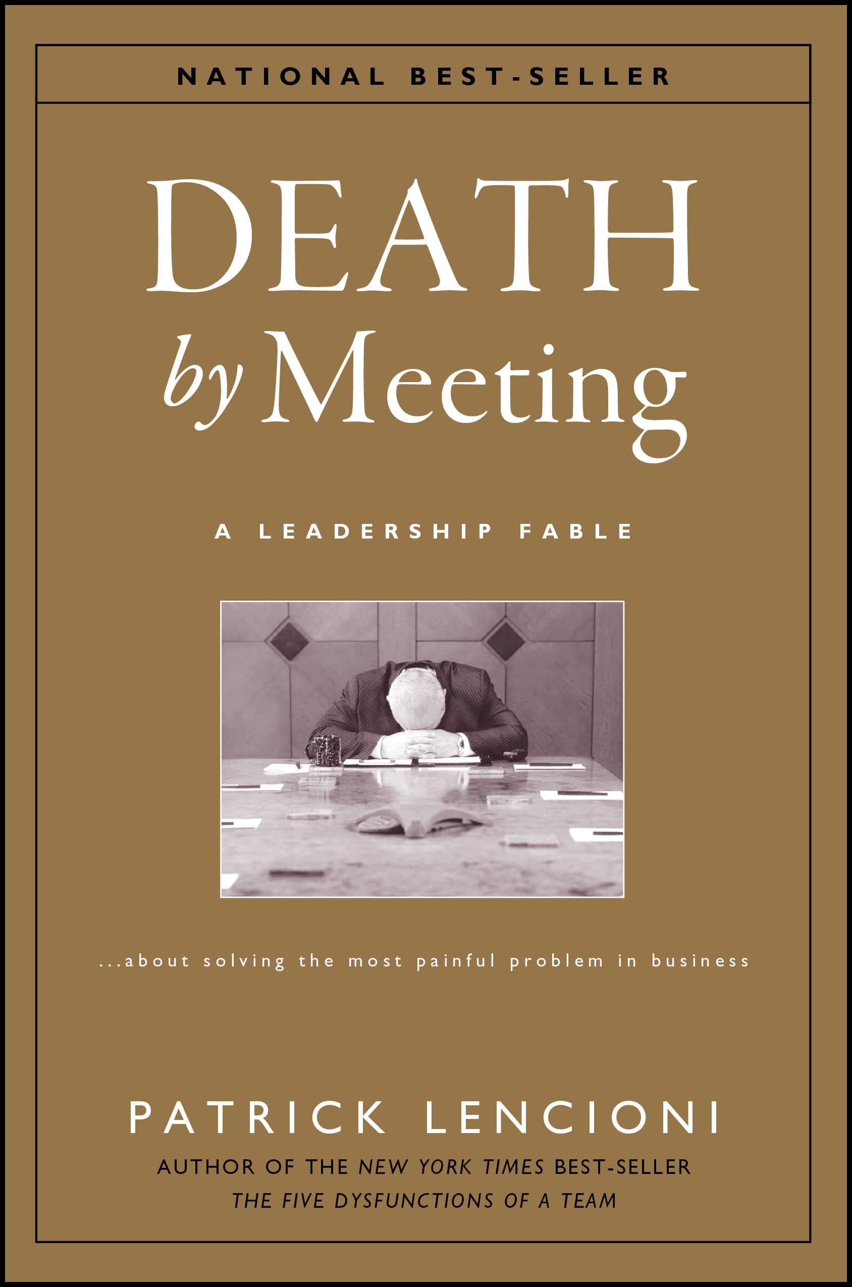 Death by Meeting: A Leadership Fable...About Solving the Most Painful Problem in Business (J-B Lencioni Series)