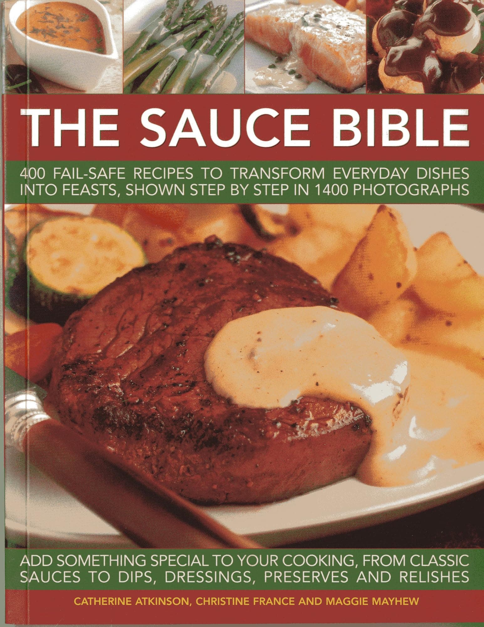The Sauce Bible: 400 Fail-safe Recipes to Transform Everyday Dishes into Feasts, Shown in Step by Step in 1400 Photographs