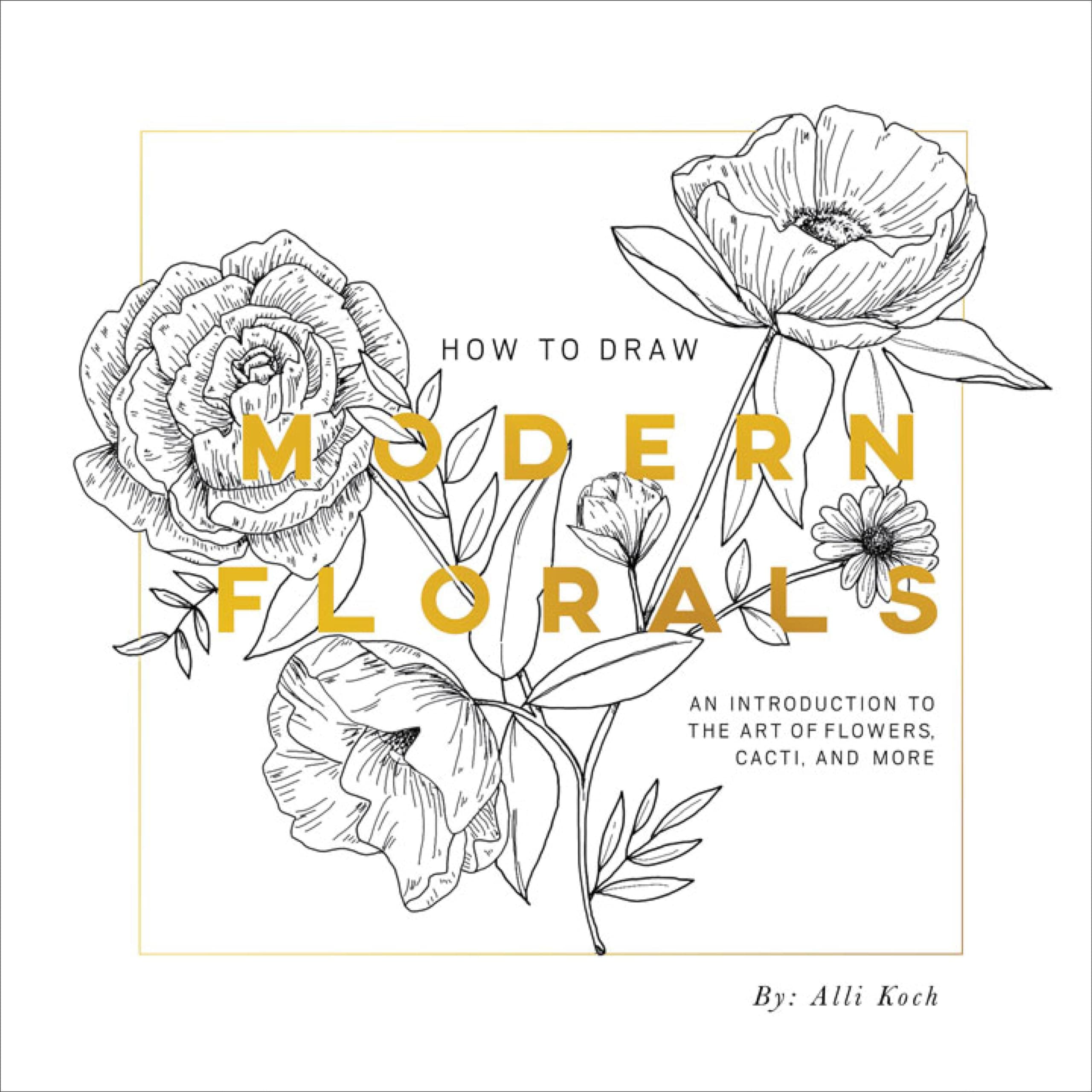 How To Draw Modern Florals: An Introduction to the Art of Flowers, Cacti, and More