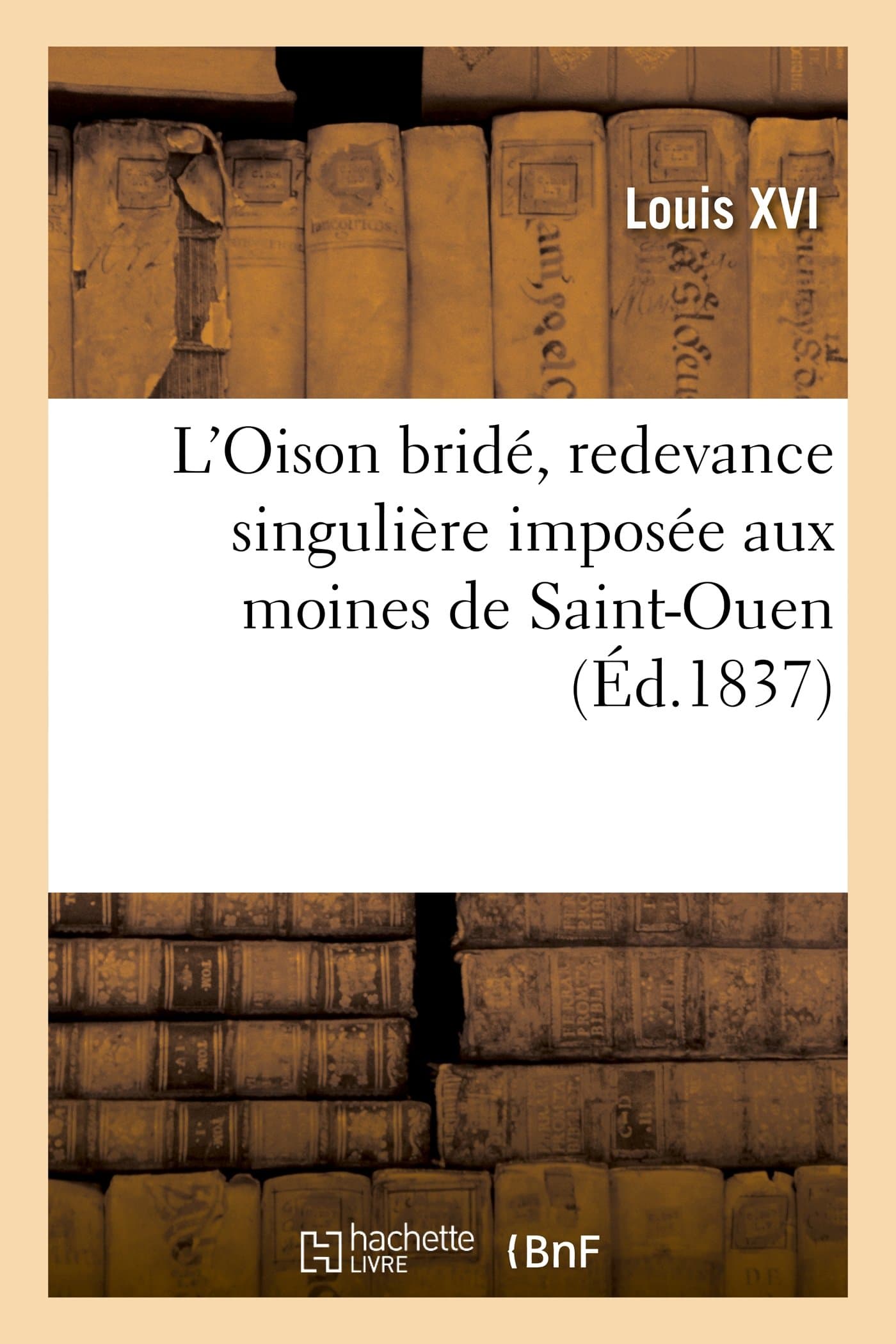 L'Oison Brid, Redevance Singulire Impose Aux Moines de Saint-Ouen: Sentence Du Bailli: de Rouen Rendue Sur CE Sujet; Lettres Patentes En Faveur de la Famille Lallemant... (Histoire)