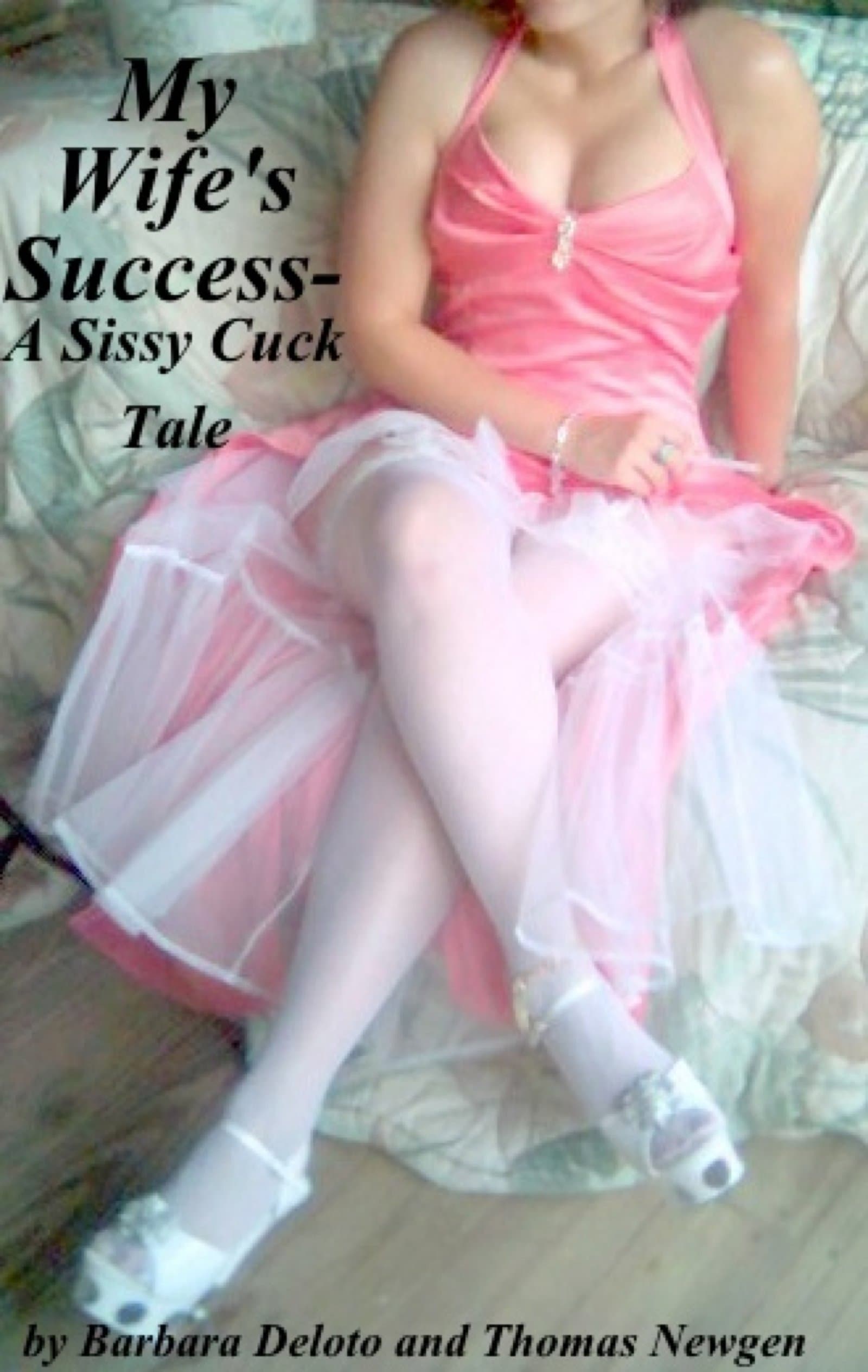 My Wife's Success - A Sissy Cuck Tale (Forced Feminization, Hot Wives, and Cuckolds)