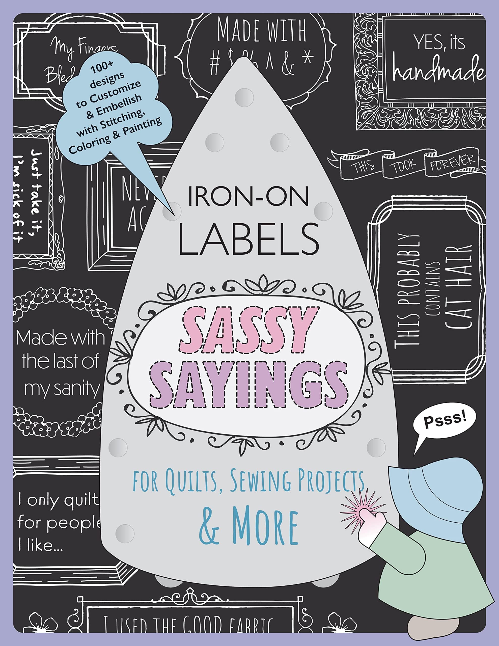 Sassy Sayings Iron-on Labels for Quilts, Sewing Projects & More: 100+ designs to Customize & Embellish with Stitching, Coloring & Painting